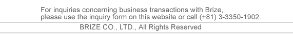 For inquiries concerning business transactions with Brize, please use the inquiry form on this website or call (+81) 3-3350-1902.